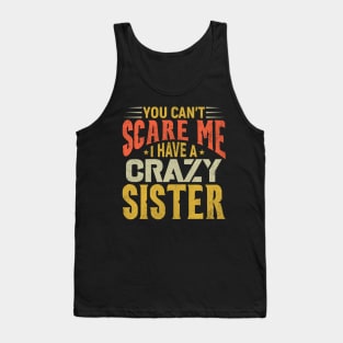 You Can't Scare Me I Have A Crazy Sister, Funny Brother Gift Tank Top